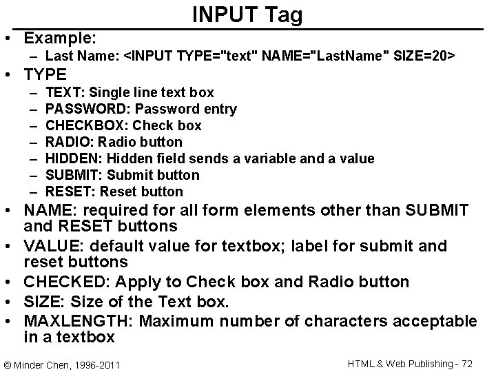 INPUT Tag • Example: – Last Name: <INPUT TYPE="text" NAME="Last. Name" SIZE=20> • TYPE