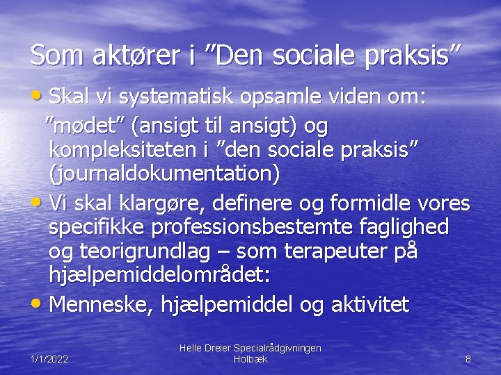 Som aktører i ”Den sociale praksis” • Skal vi systematisk opsamle viden om: ”mødet”