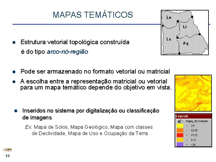 MAPAS TEMÁTICOS l Estrutura vetorial topológica construída é do tipo arco-nó-região l Pode ser