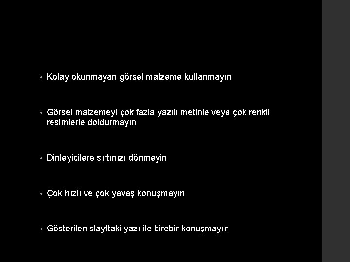  • Kolay okunmayan görsel malzeme kullanmayın • Görsel malzemeyi çok fazla yazılı metinle
