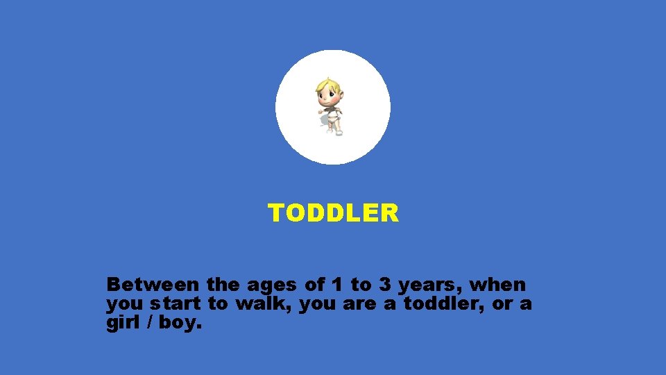 TODDLER Between the ages of 1 to 3 years, when you start to walk,