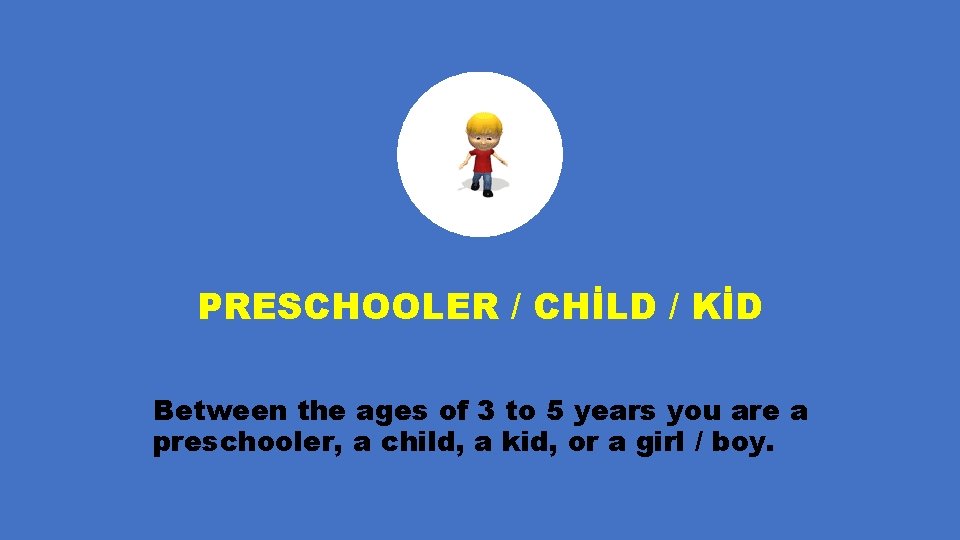 PRESCHOOLER / CHİLD / KİD Between the ages of 3 to 5 years you