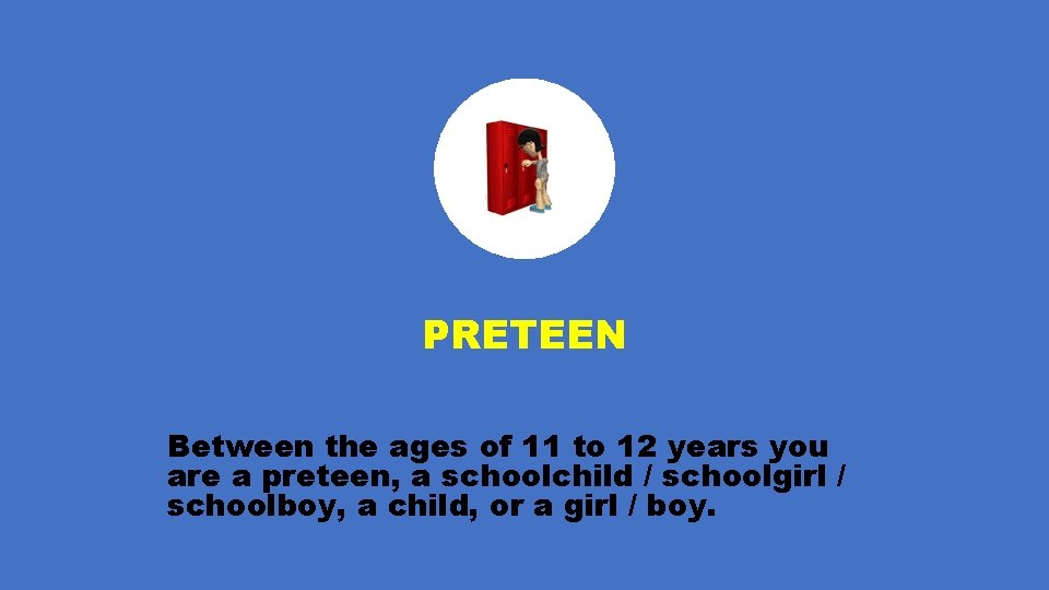 PRETEEN Between the ages of 11 to 12 years you are a preteen, a