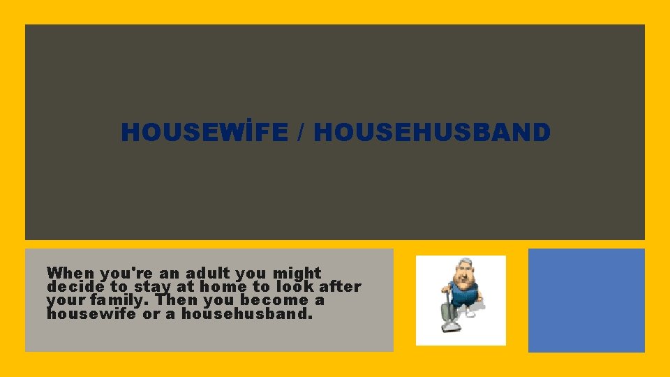 HOUSEWİFE / HOUSEHUSBAND When you're an adult you might decide to stay at home