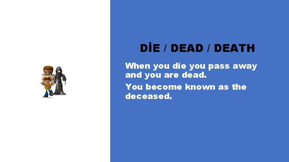 DİE / DEAD / DEATH When you die you pass away and you are