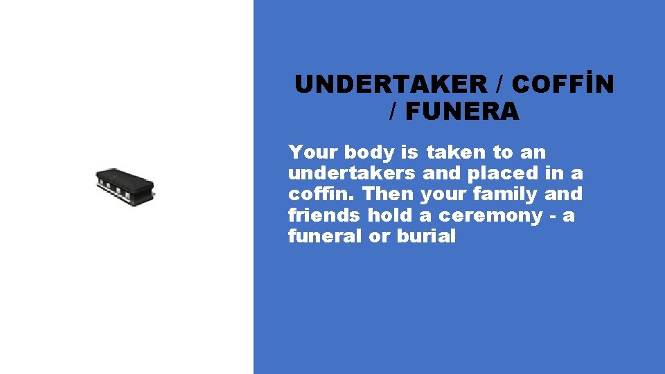 UNDERTAKER / COFFİN / FUNERA Your body is taken to an undertakers and placed