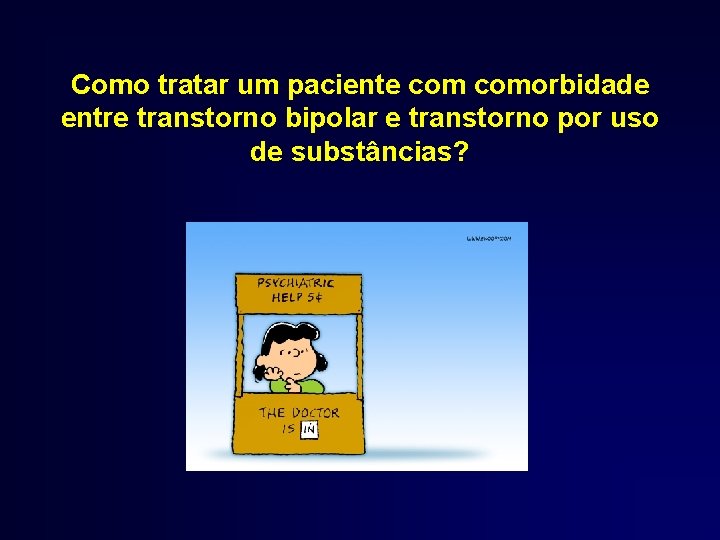 Como tratar um paciente comorbidade entre transtorno bipolar e transtorno por uso de substâncias?