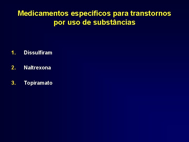 Medicamentos específicos para transtornos por uso de substâncias 1. Dissulfiram 2. Naltrexona 3. Topiramato