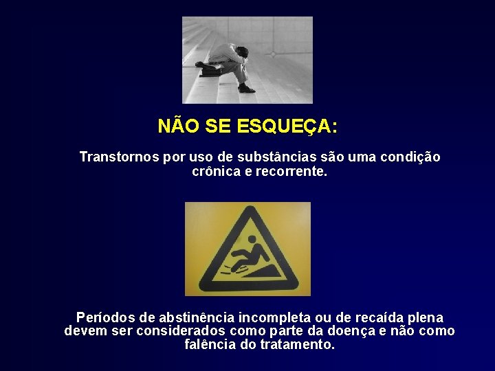 NÃO SE ESQUEÇA: Transtornos por uso de substâncias são uma condição crônica e recorrente.