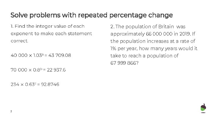 Solve problems with repeated percentage change 2. The population of Britain was approximately 66