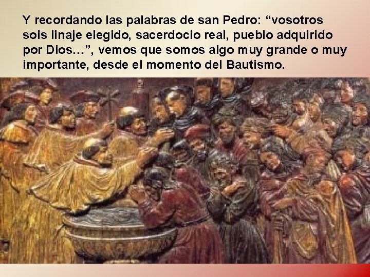 Y recordando las palabras de san Pedro: “vosotros sois linaje elegido, sacerdocio real, pueblo