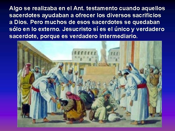 Algo se realizaba en el Ant. testamento cuando aquellos sacerdotes ayudaban a ofrecer los