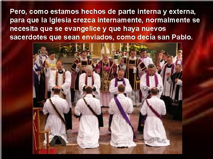 Pero, como estamos hechos de parte interna y externa, para que la Iglesia crezca