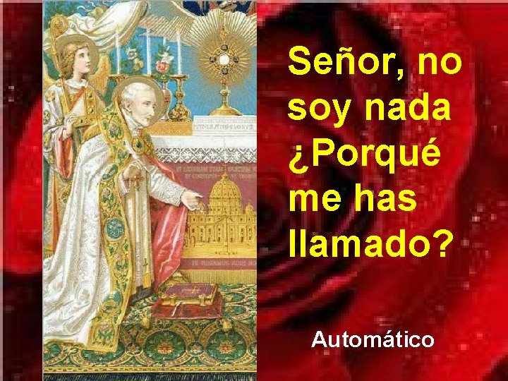 Señor, no soy nada ¿Porqué me has llamado? Automático 