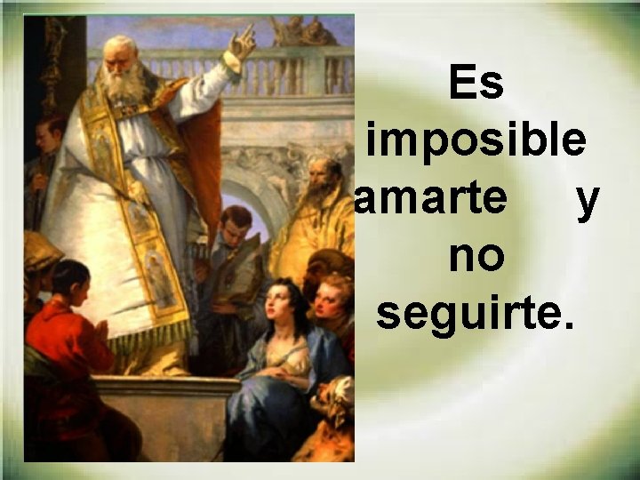 Es imposible amarte y no seguirte. 