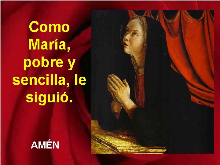 Como María, pobre y sencilla, le siguió. AMÉN 