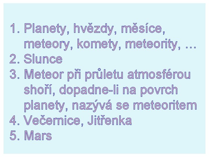 1. Planety, hvězdy, měsíce, meteory, komety, meteority, … 2. Slunce 3. Meteor při průletu