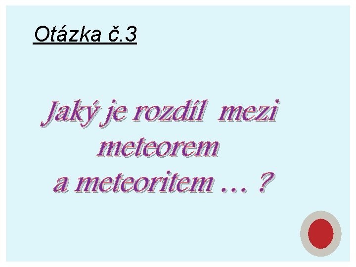 Otázka č. 3 Jaký je rozdíl mezi meteorem a meteoritem … ? 