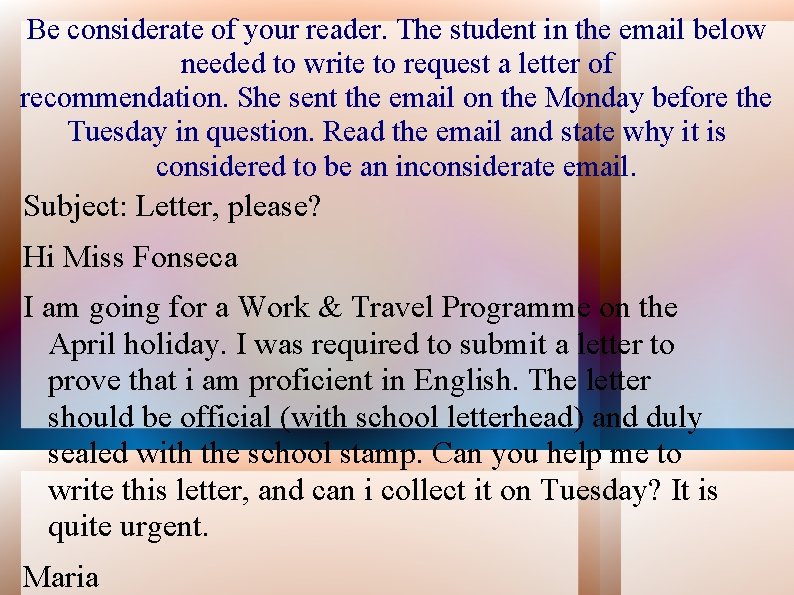 Be considerate of your reader. The student in the email below needed to write