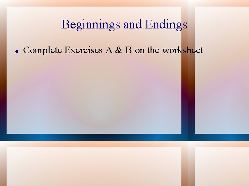 Beginnings and Endings Complete Exercises A & B on the worksheet 
