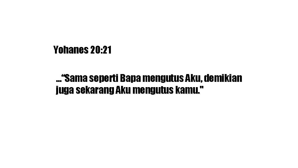 Yohanes 20: 21 …“Sama seperti Bapa mengutus Aku, demikian juga sekarang Aku mengutus kamu.