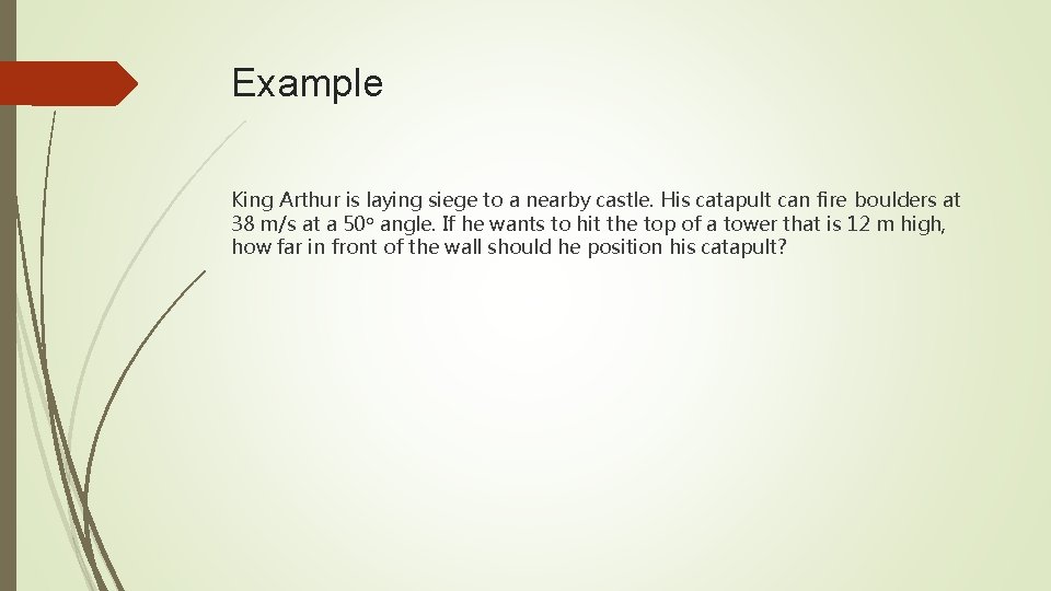 Example King Arthur is laying siege to a nearby castle. His catapult can fire