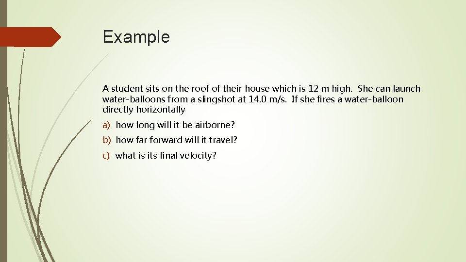 Example A student sits on the roof of their house which is 12 m