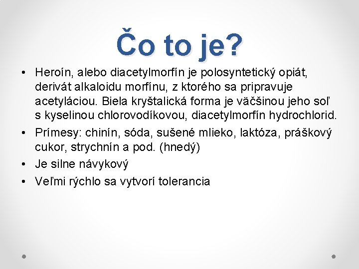 Čo to je? • Heroín, alebo diacetylmorfín je polosyntetický opiát, derivát alkaloidu morfínu, z