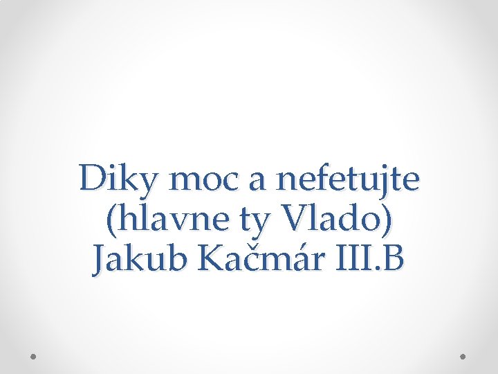 Diky moc a nefetujte (hlavne ty Vlado) Jakub Kačmár III. B 