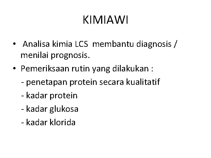 KIMIAWI • Analisa kimia LCS membantu diagnosis / menilai prognosis. • Pemeriksaan rutin yang