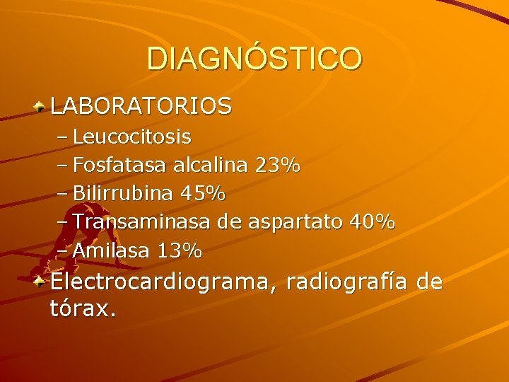 DIAGNÓSTICO LABORATORIOS – Leucocitosis – Fosfatasa alcalina 23% – Bilirrubina 45% – Transaminasa de