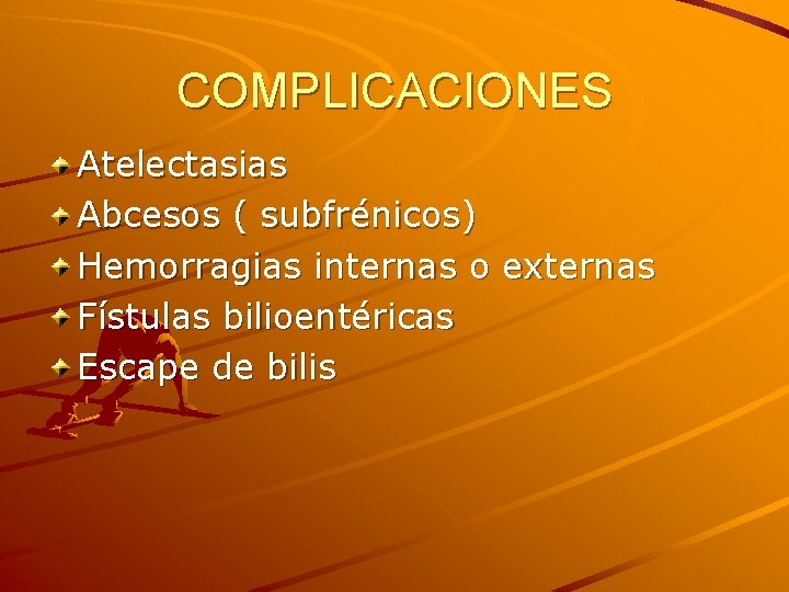 COMPLICACIONES Atelectasias Abcesos ( subfrénicos) Hemorragias internas o externas Fístulas bilioentéricas Escape de bilis