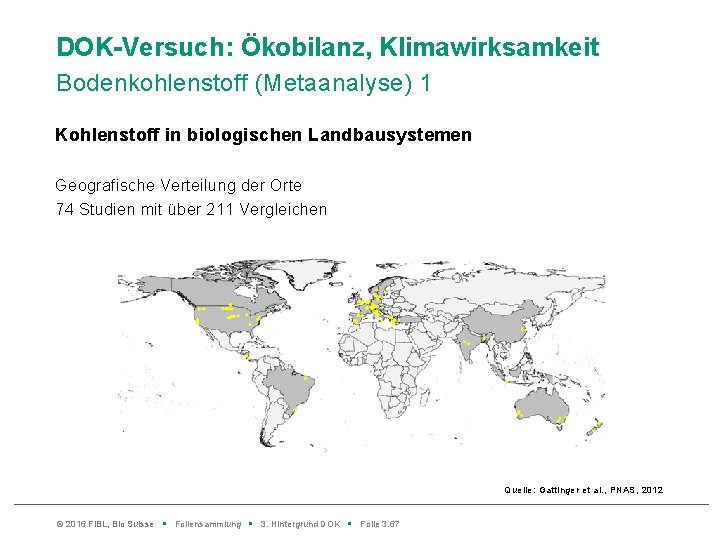 DOK-Versuch: Ökobilanz, Klimawirksamkeit Bodenkohlenstoff (Metaanalyse) 1 Kohlenstoff in biologischen Landbausystemen Geografische Verteilung der Orte