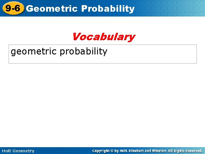 9 -6 Geometric Probability Vocabulary geometric probability Holt Geometry 
