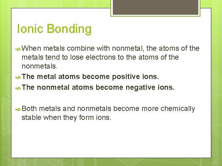 Ionic Bonding When metals combine with nonmetal, the atoms of the metals tend to