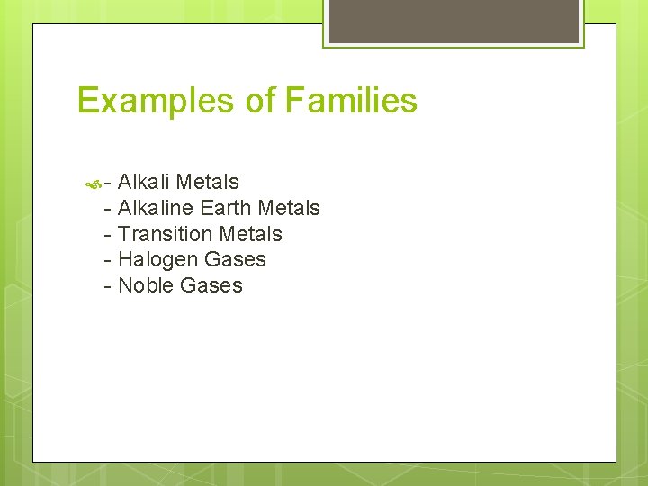 Examples of Families - Alkali Metals - Alkaline Earth Metals - Transition Metals -