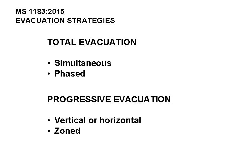 MS 1183: 2015 EVACUATION STRATEGIES TOTAL EVACUATION • Simultaneous • Phased PROGRESSIVE EVACUATION •