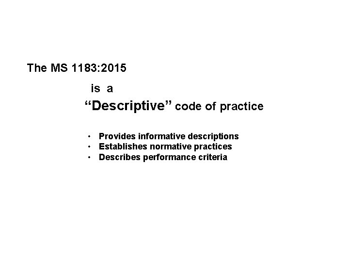 The MS 1183: 2015 is a “Descriptive” code of practice • Provides informative descriptions