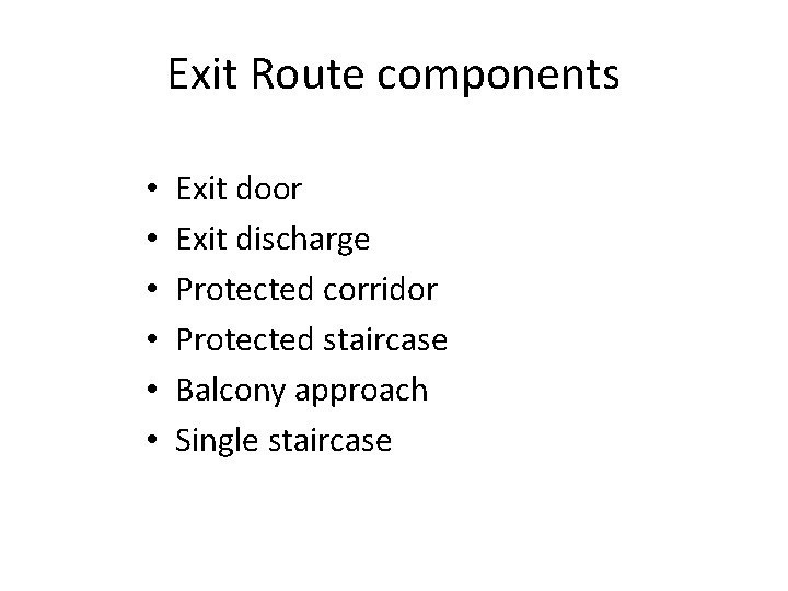 Exit Route components • • • Exit door Exit discharge Protected corridor Protected staircase