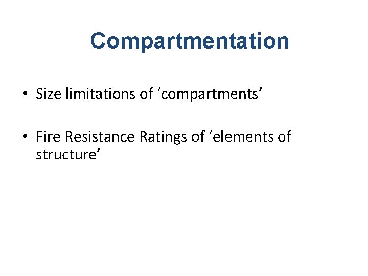 Compartmentation • Size limitations of ‘compartments’ • Fire Resistance Ratings of ‘elements of structure’