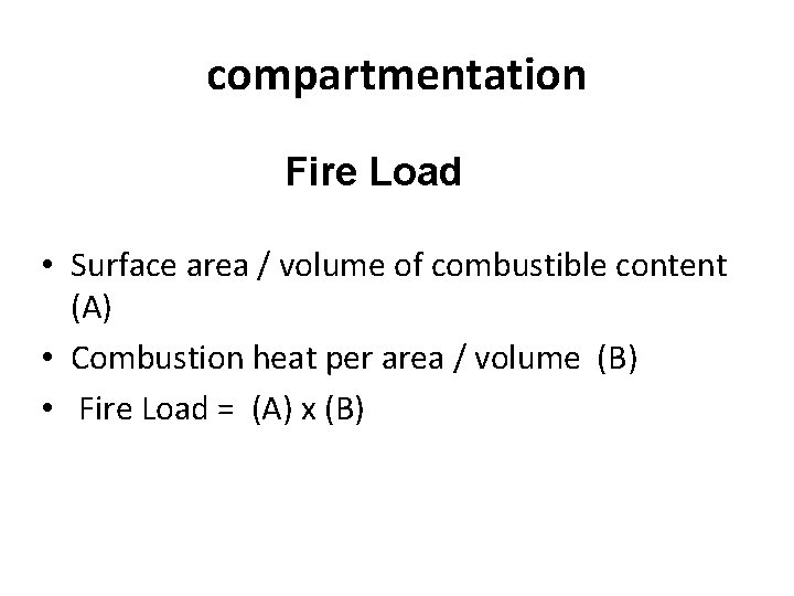 compartmentation Fire Load • Surface area / volume of combustible content (A) • Combustion