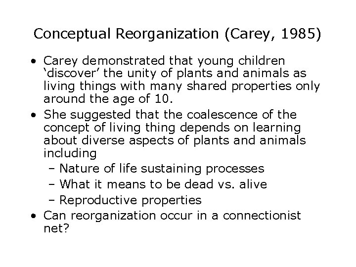 Conceptual Reorganization (Carey, 1985) • Carey demonstrated that young children ‘discover’ the unity of