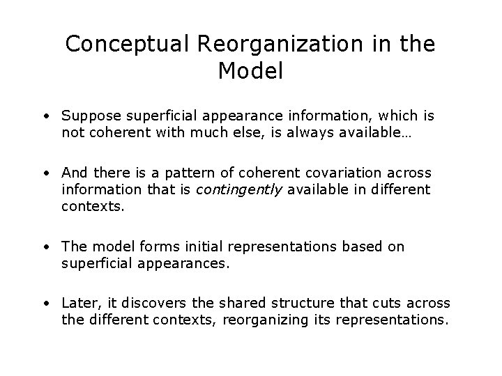 Conceptual Reorganization in the Model • Suppose superficial appearance information, which is not coherent