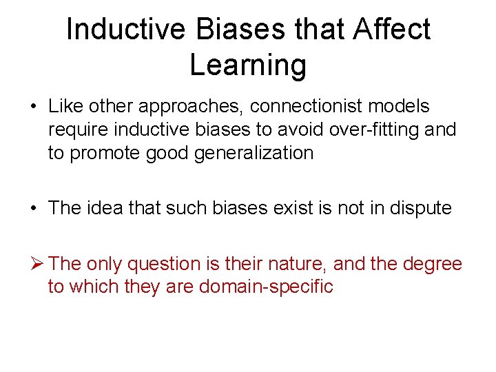 Inductive Biases that Affect Learning • Like other approaches, connectionist models require inductive biases