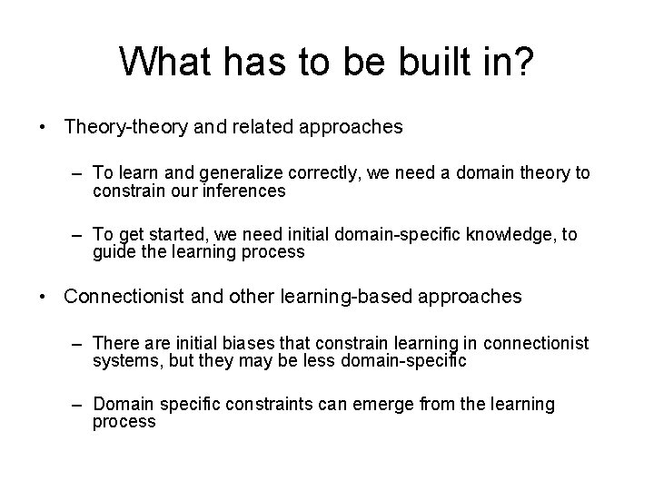 What has to be built in? • Theory-theory and related approaches – To learn