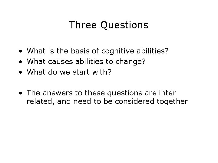 Three Questions • What is the basis of cognitive abilities? • What causes abilities