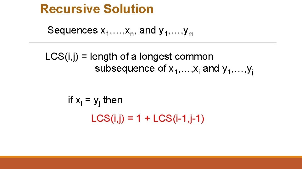 Recursive Solution Sequences x 1, …, xn, and y 1, …, ym LCS(i, j)