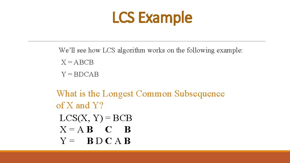 LCS Example We’ll see how LCS algorithm works on the following example: X = LCS Example We’ll see how LCS algorithm works on the following example: X =