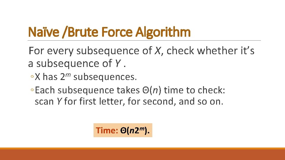 Naïve /Brute Force Algorithm For every subsequence of X, check whether it’s a subsequence