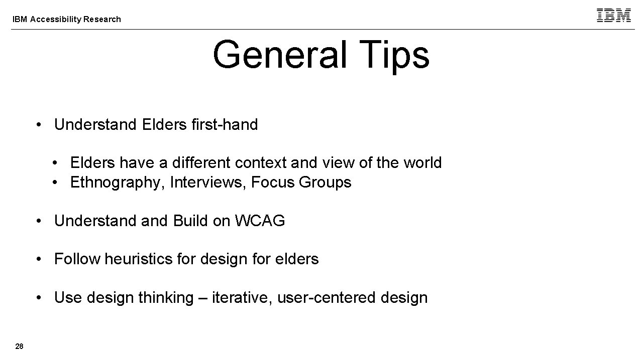 IBM Accessibility Research General Tips • Understand Elders first-hand • Elders have a different